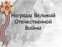 Презентация по теме Награды Великой Отечественной Войны