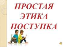Презентация по ОРКСЭ Простая этика поступка (4класс)