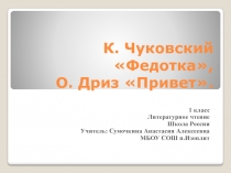 Презентация по литературному чтению на тему К. ЧУКОВСКИЙ ФЕДОТКА, О. ДРИЗ ПРИВЕТ