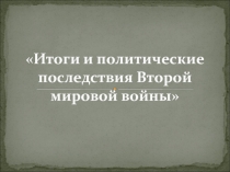 Итоги и политические последствия Второй мировой войны (11 кл)