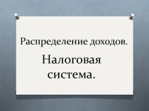 Презентация по экономике на тему Распределение доходов. Налоговая система