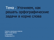 Презентация по русскому языку на тему Уточняем, как решать орфографические задачи в корне слова