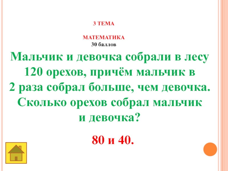 Земля -наш общий дом 3 ТЕМА МАТЕМАТИКА30 баллов Мальчик и девочка собрали в лесу120 орехов, 3 ТЕМА МАТЕМАТИКА30 баллов Мальчик и девочка собрали в лесу120 орехов, причём мальчик в 2 раза собрал