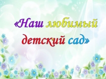 Презентация для родителей Наш любимый детский сад