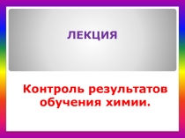 Презентация по химии на тему Контроль результатов обучения химии.