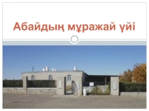 Презентация урокаАбайдың муражай-уйі (9 сынып)