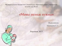 Презентация педагогической деятельности. Мамы разные нужны
