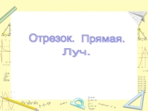 Презентация по математике Отрезок. Прямая. Луч (5 класс)