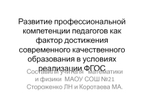 Презентация:Развитие профессиональной компетенции педагогов как фактор достижения соврменного качественного образования в условиях реализации ФГОС.