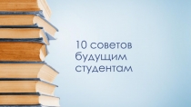 Презентация к беседе 10 советов будущим студентам