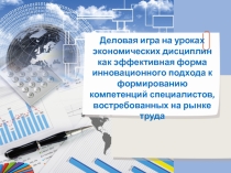 Деловая игра на уроках экономических дисциплин как эффективная форма инновационного подхода к формированию компетенций специалистов, востребованных на рынке труда