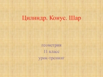Презентация к уроку геометрии по теме Цилиндр. Конус. Шар.