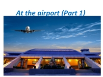 Презентация для урока английского языка по теме At the Airport Часть 1