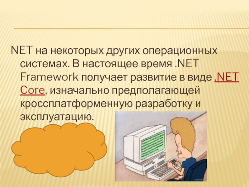 Презентация по информатике на тему NET Framework NET на некоторых других операционных системах. В настоящее время .NET Framework NET на некоторых других операционных системах. В настоящее время .NET Framework получает развитие в виде .NET Core,