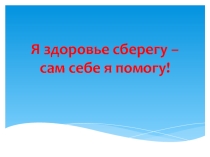Презентация к классному часу Я здоровье сберегу