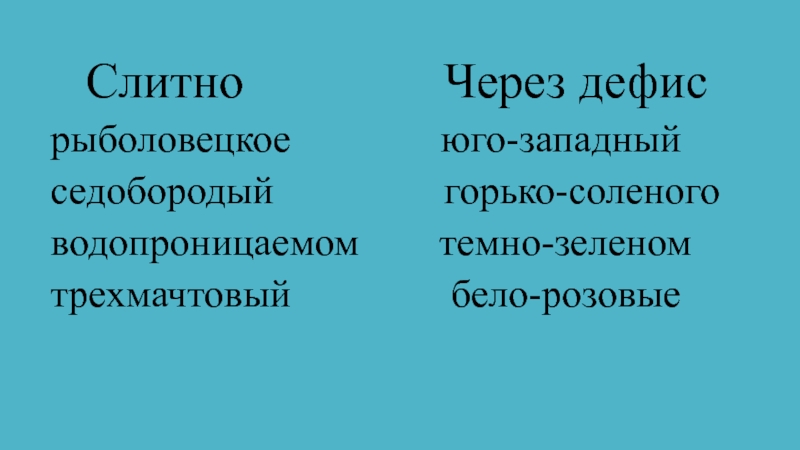 Презентация по русскому языку на тему:Дефисное и слитное написание сложных прилагательных (6 класс) Слитно Через дефисрыболовецкое юго-западныйседобородый Слитно Через дефисрыболовецкое