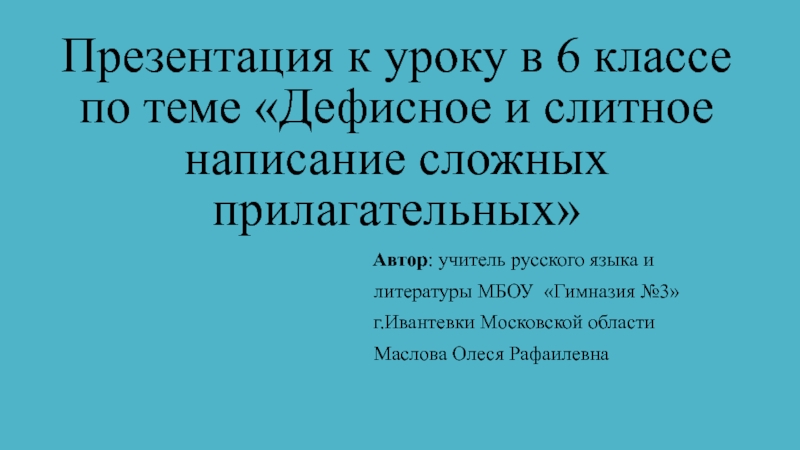 Презентация на тему Презентация к уроку в 6 классе по теме Презентация к уроку в 6 классе по теме «Дефисное и слитное написание сложных прилагательных»