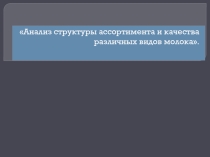 Анализ структуры ассортимента и качества различных видов молока.
