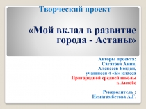 Творческий проект  Мой вклад в развитие города - Астаны
