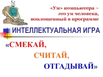 Урок - презентация интеллектуальной игрыСмекай, считай, отгадывай
