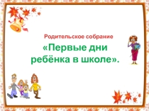Презентация к собранию Первые дни ребёнка в школе