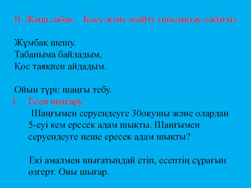 Пезентация по математике на тему Қосу және азайту ІІ. Жаңа сабақ. Қосу және азайту (пысықтау сабағы)Жұмбақ шешу. Табаныма байладым, ІІ. Жаңа сабақ. Қосу және азайту (пысықтау сабағы)Жұмбақ шешу. Табаныма байладым, Қос таяқпен айдадым.Ойын түрі: шаңғы