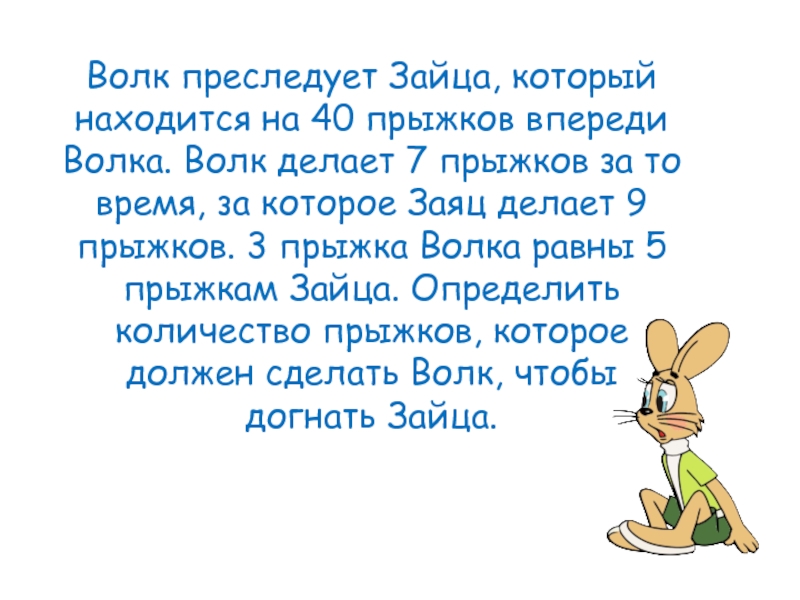 Презентация интегрированного урока : Графики и глаголы Волк преследует Зайца, который находится на 40 прыжков впереди Волка. Волк Волк преследует Зайца, который находится на 40 прыжков впереди Волка. Волк делает 7 прыжков за то время,