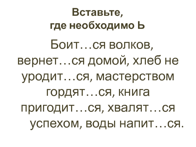 Презентация интегрированного урока : Графики и глаголы Вставьте, где необходимо Ь Боит…ся волков, вернет…ся домой, хлеб Вставьте, где необходимо Ь Боит…ся волков, вернет…ся домой, хлеб не уродит…ся,