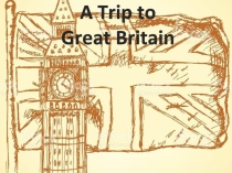 Презентация по английскому языку A trip to Great Britain