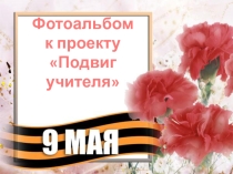 Фотоальбом Подвиг учителя, посвященный учителям -участникам Великой Отечественной Войны