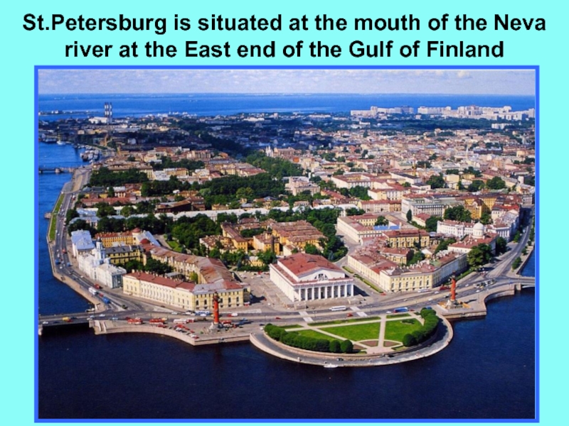 Презентация по страноведению по теме The Charm of Saint Petersburg. St.Petersburg is situated at the mouth of the Neva river at St.Petersburg is situated at the mouth of the Neva river at the East end of the Gulf