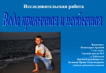 Презентация исследовательской работы Вода привычная и необычная