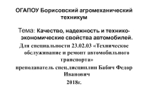 ПРЕЗЕНТАЦИЯ ПО МДК 01.02 ТО И РЕМОНТ АВТОМОБИЛЬНОГО ТРАНСПОРТА тема :Качество,надежность и технико-экономические свойства автомобилей