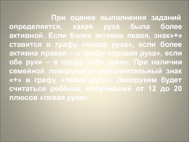 Презентация Леворукий ребенок. Пути решения проблемы При оценке выполнения заданий определяется, какая рука была При оценке выполнения заданий определяется, какая рука была более активной. Если более