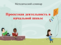 Семинар на тему Проектная деятельность в начальной школе