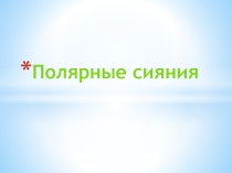 Презентация по окр.миру на тему Полярные сияния (3 класс)