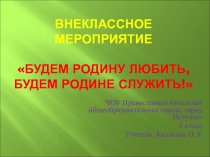 Будем Родину любить, будем Родине служить!