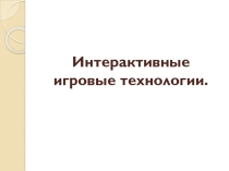 Презентация Интерактивные игровые технологии.