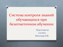 Презентация  Система контроля знаний обучающихся при безотметочном обучении