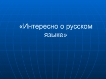 Презентация Интересно о русском языке