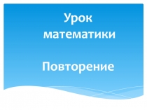 Презентация урока математики в 1 класса. Повторение