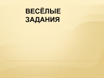Презентация Весёлые задания (логика)