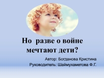 Презентация к исследовательской работе  Но разве о войне мечтали дети...