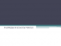 Презентация к уроку математики Таблица разрядов и классов