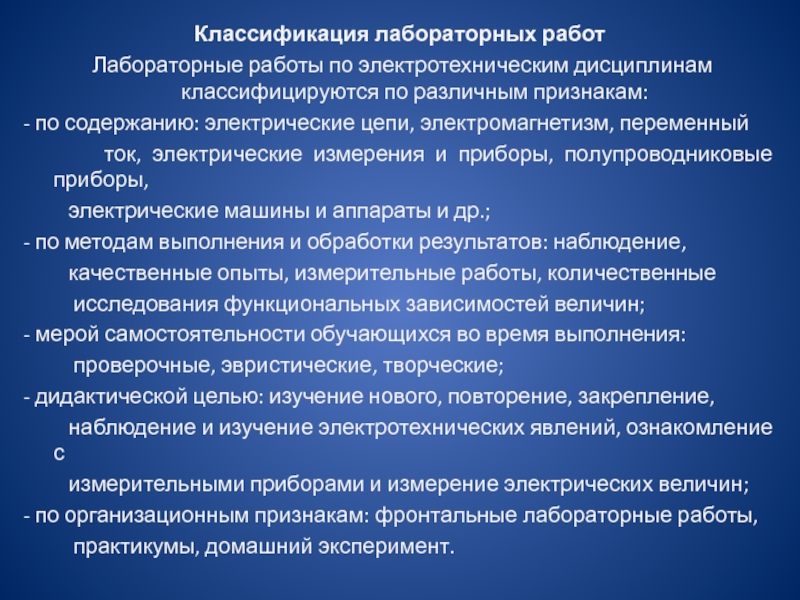 Методика проведения лабораторных работ по электротехническим дисциплинам для неэлектрических специальностей Классификация лабораторных работ Лабораторные работы по электротехническим дисциплинам классифицируются по различным Классификация лабораторных работ Лабораторные работы по электротехническим дисциплинам классифицируются по различным признакам:- по содержанию: электрические цепи, электромагнетизм,