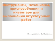 Презентация по МДК.02.01 Оштукатуривание поверхностей на тему Инструменты, механизмы, приспособления и инвентарь для выполнения штукатурных работ