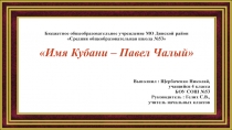 Презентация Имя Кубани - Павел Чалый
