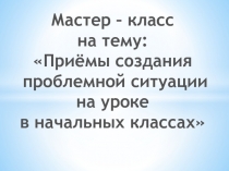 Приёмы создания проблемной ситуации на уроке в начальных классах