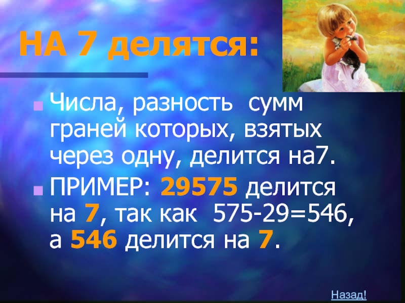 Презентация по математике на тему Признаки делимости (6 класс) НА 7 делятся:Числа, разность сумм граней которых, взятых через одну, делится НА 7 делятся:Числа, разность сумм граней которых, взятых через одну, делится на7.ПРИМЕР: 29575 делится на 7, так
