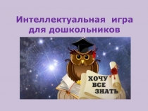Презентация к интеллектуальной игре для дошкольников Хочу всё знать